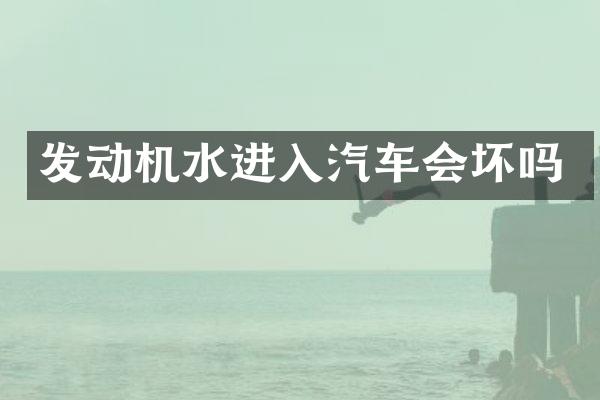 发动机水进入汽车会坏吗