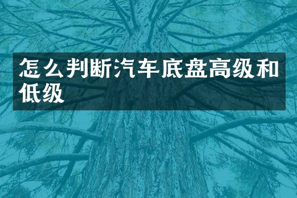 怎么判断汽车底盘高级和低级