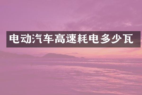 电动汽车高速耗电多少瓦