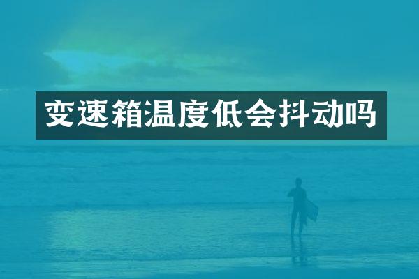 变速箱温度低会抖动吗