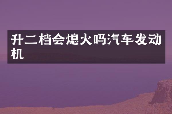 升二档会熄火吗汽车发动机