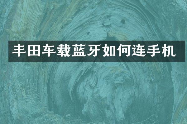 丰田车载蓝牙如何连手机