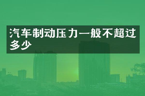 汽车制动压力一般不超过多少