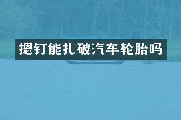 摁钉能扎破汽车轮胎吗