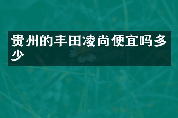 贵州的丰田凌尚便宜吗多少