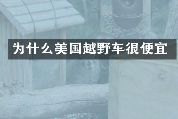 为什么美国越野车很便宜