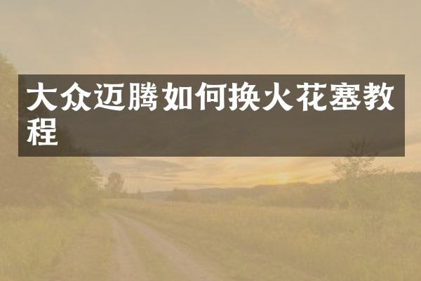 大众迈腾如何换火花塞教程