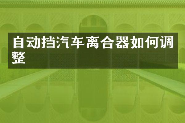 自动挡汽车离合器如何调整