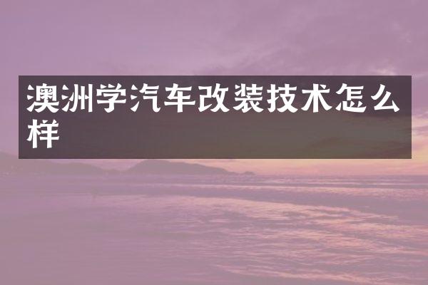 澳洲学汽车改装技术怎么样
