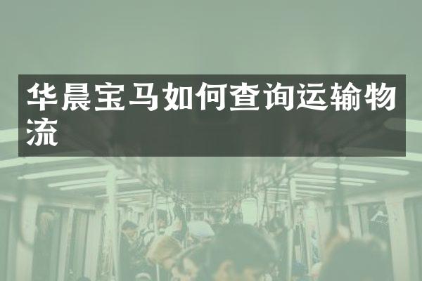 华晨宝马如何查询运输物流
