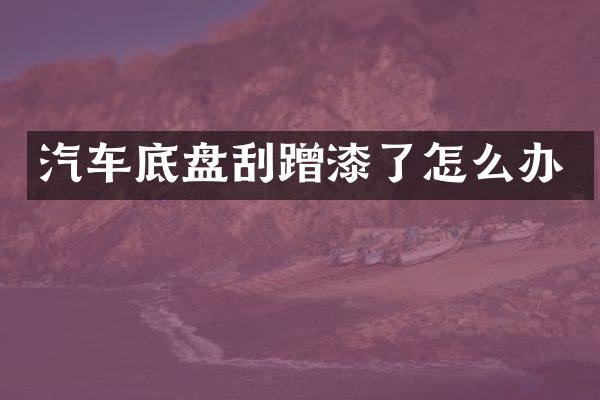 汽车底盘刮蹭漆了怎么办