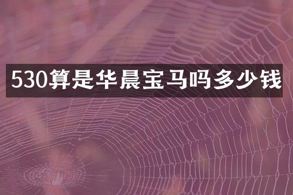 530算是华晨宝马吗多少钱