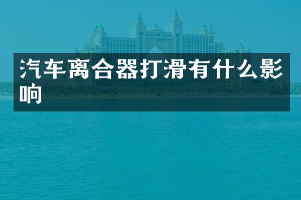 汽车离合器打滑有什么影响