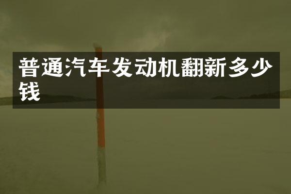 普通汽车发动机翻新多少钱