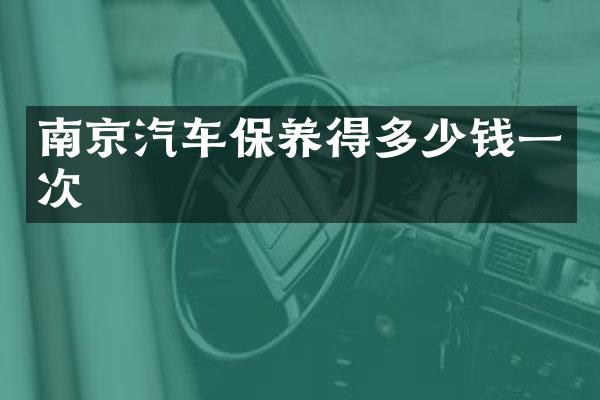 南京汽车保养得多少钱一次