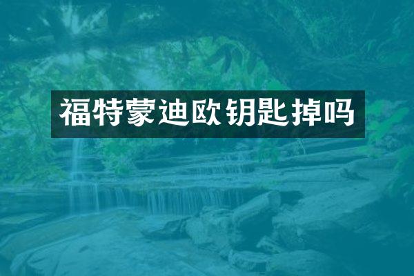 福特蒙迪欧钥匙掉吗