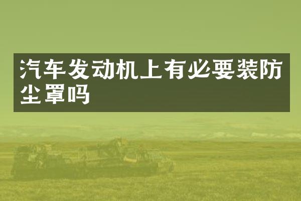 汽车发动机上有必要装防尘罩吗