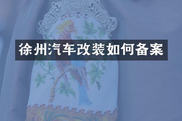 徐州汽车改装如何备案