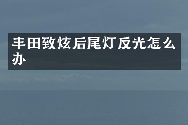 丰田致炫后尾灯反光怎么办