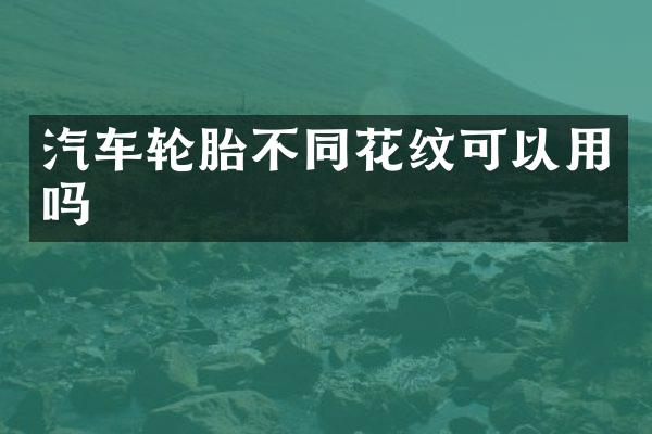 汽车轮胎不同花纹可以用吗
