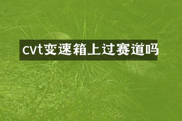 cvt变速箱上过赛道吗