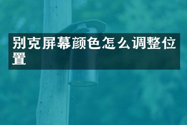 别克屏幕颜色怎么调整位置