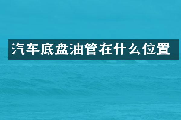 汽车底盘油管在什么位置