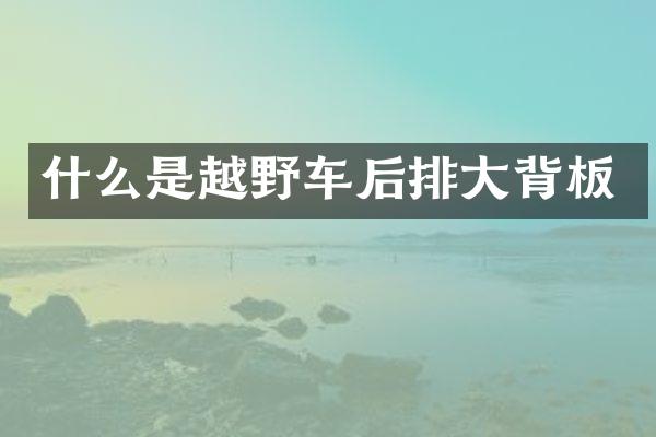 什么是越野车后排大背板