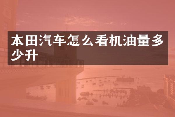本田汽车怎么看机油量多少升