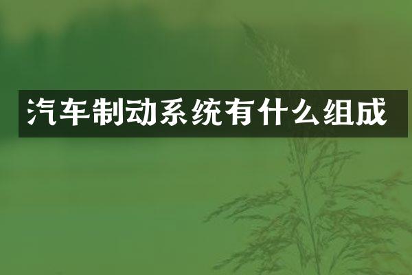 汽车制动系统有什么组成