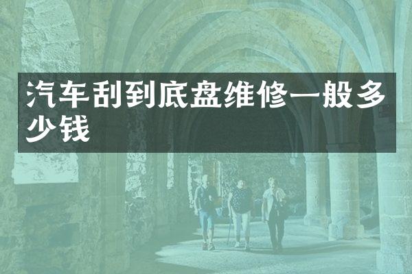汽车刮到底盘维修一般多少钱