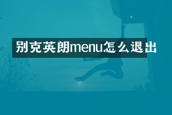 别克英朗menu怎么退出