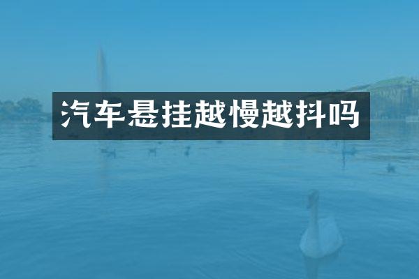 汽车悬挂越慢越抖吗