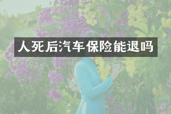 人死后汽车保险能退吗