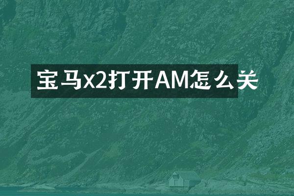 宝马x2打开AM怎么关