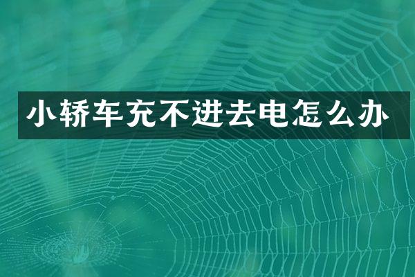 小轿车充不进去电怎么办