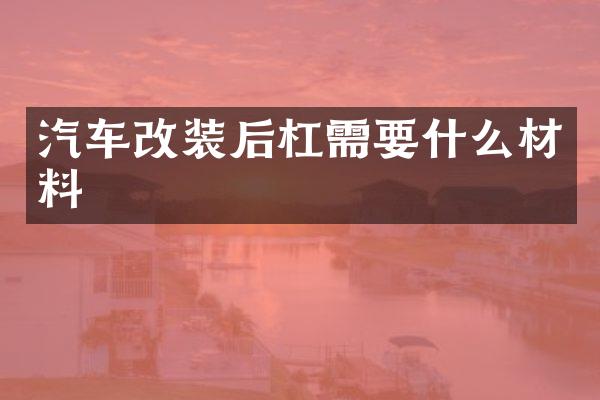 汽车改装后杠需要什么材料