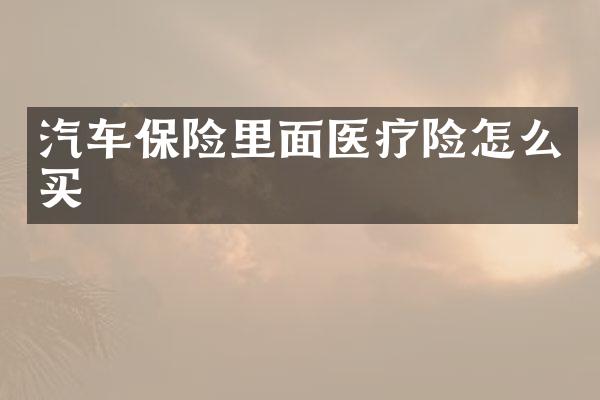 汽车保险里面医疗险怎么买