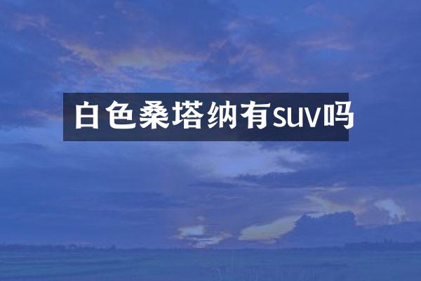 白色桑塔纳有suv吗