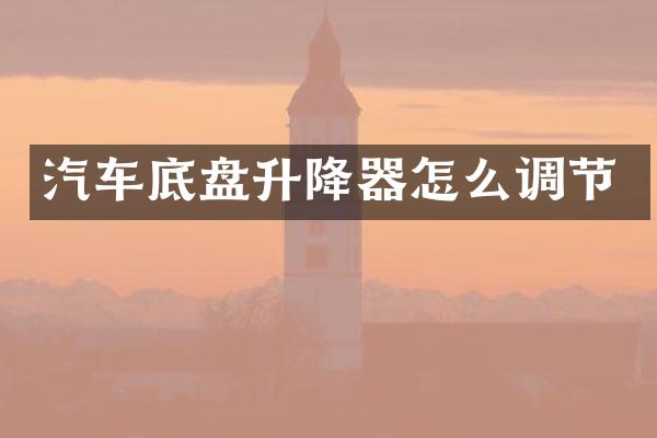 汽车底盘升降器怎么调节