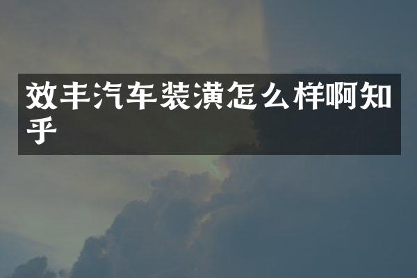效丰汽车装潢怎么样啊知乎