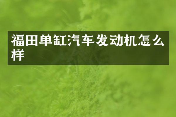 福田单缸汽车发动机怎么样