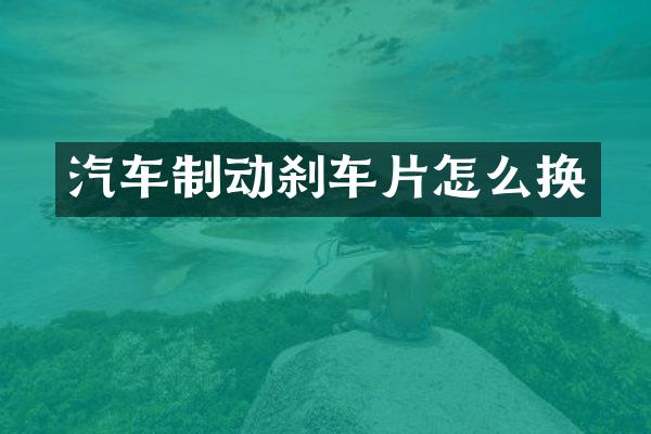 汽车制动刹车片怎么换