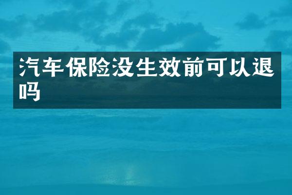 汽车保险没生效前可以退吗