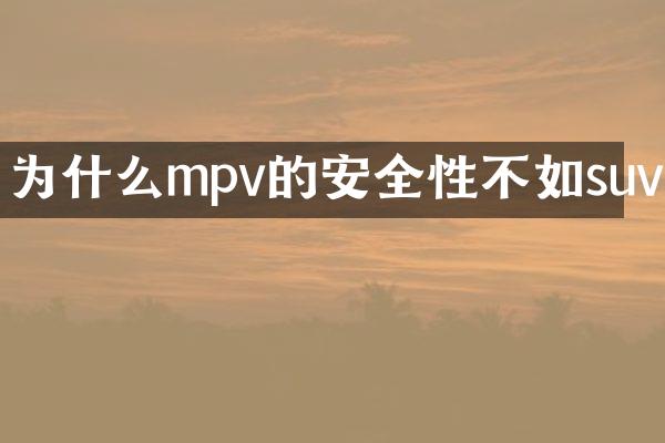 为什么mpv的安全性不如suv
