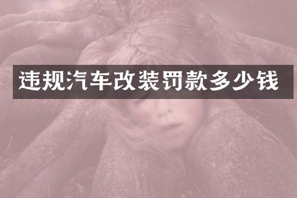 违规汽车改装罚款多少钱