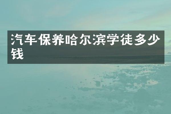汽车保养哈尔滨学徒多少钱