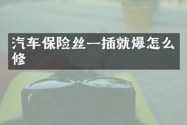 汽车保险丝一插就爆怎么修