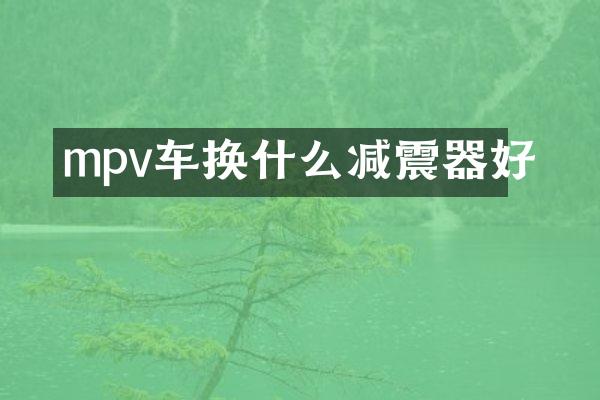 mpv车换什么减震器好