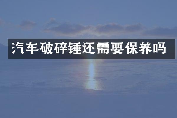 汽车破碎锤还需要保养吗